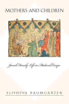 Mothers and Children: Jewish Family Life in Medieval Europe Paperback Princeton University Press