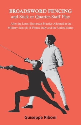 Broadsword Fencing and Stick or Quarter-Staff Play - After the Latest European Practice Adopted in the Military Schools of France Italy and the United Paperback Macha Press