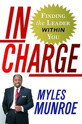 In Charge: Finding the Leader Within You by Munroe, Myles