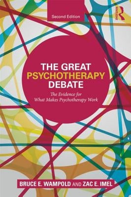 The Great Psychotherapy Debate: The Evidence for What Makes Psychotherapy Work by Wampold, Bruce E.