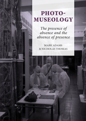 Photo-Museology: The Presence of Absence and the Absence of Presence Paperback Sidestone Press