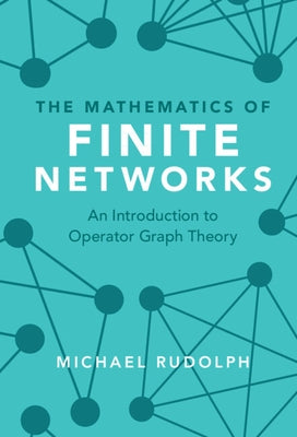 The Mathematics of Finite Networks by Rudolph, Michael