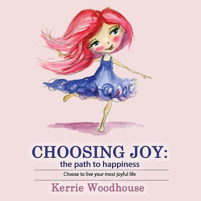 Choosing Joy: the path to happiness by Woodhouse, Kerrie