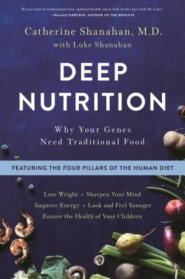 Deep Nutrition: Why Your Genes Need Traditional Food by Shanahan, Catherine