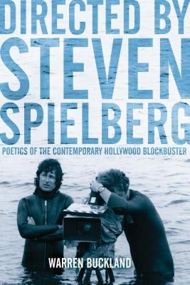Directed by Steven Spielberg: Poetics of the Contemporary Hollywood Blockbuster by Buckland, Warren