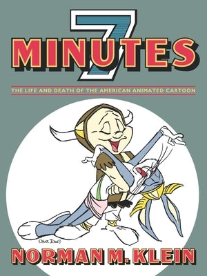 Seven Minutes: The Life and Death of the American Animated Cartoon by Klein, Norman M.