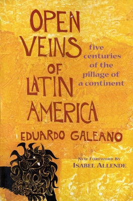 Open Veins of Latin America: Five Centuries of the Pillage of a Continent by Galeano, Eduardo