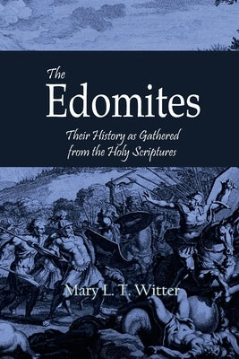 The Edomites: Their History as Gathered from the Holy Scriptures by Witter, Mary L. T.