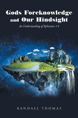 Gods Foreknowledge and Our Hindsight: An Understanding of Ephesians 1:4 by Thomas, Randall