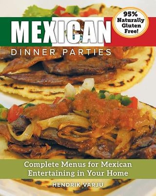Mexican Dinner Parties: Complete Menus for Mexican Entertaining in Your Home Paperback Hendrik Varju