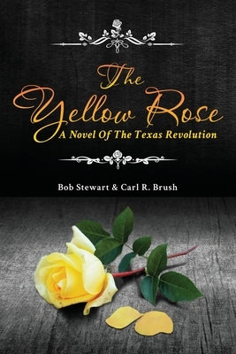 The Yellow Rose: A Novel of the Texas Revolution by Brush, Carl