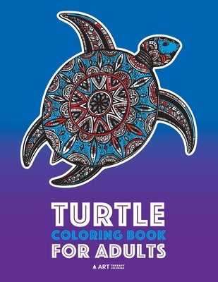 Turtle Coloring Book For Adults: Stress Relieving Adult Coloring Book for Men, Women, Teenagers, & Older Kids, Advanced Coloring Pages, Detailed Zendo by Art Therapy Coloring