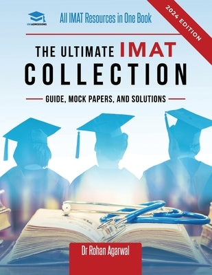 The Ultimate IMAT Collection: New Edition, all IMAT resources in one book: Guide, Mock Papers, and Solutions for the IMAT from UniAdmissions. by Agarwal, Rohan