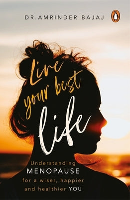 Live Your Best Life: Understanding Menopause for a Wiser, Happier and Healthier You Paperback Ebury Press
