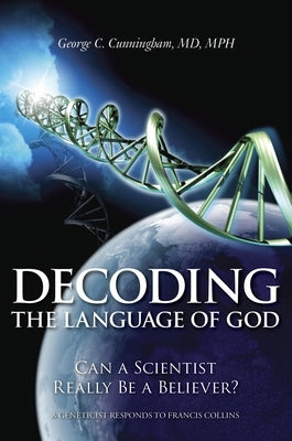 Decoding the Language of God: Can a Scientist Really Be a Believer?: A Geneticist Responds to Francis Collins by Cunningham, George C.