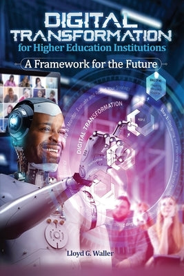 Digital Transformation for Higher Education Institutions: A Framework for the Future: A Framework for the Future by Waller, Lloyd G.