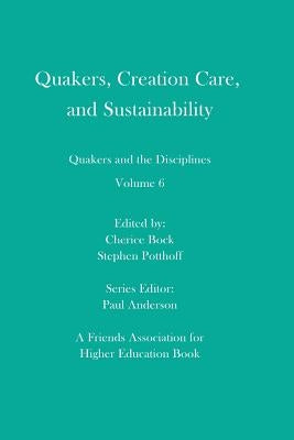 Quakers, Creation Care, and Sustainability: Quakers and the Disciplines: Volume 6 Paperback Full Media Services
