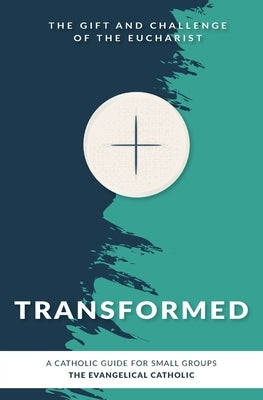 Transformed: The Gift and Challenge of the Eucharist Paperback Evangelical Catholic