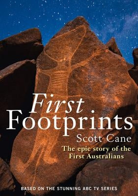 First Footprints: The Epic Story of the First Australians by Cane, Scott