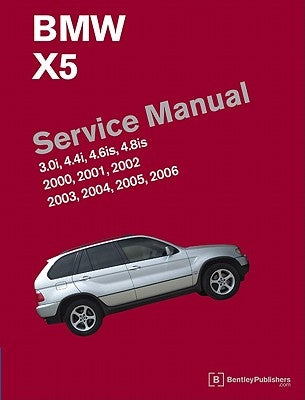 BMW X5 (E53) Service Manual: 2000, 2001, 2002, 2003, 2004, 2005, 2006: 3.0i, 4.4i, 4.6is, 4.8is by Bentley Publishers