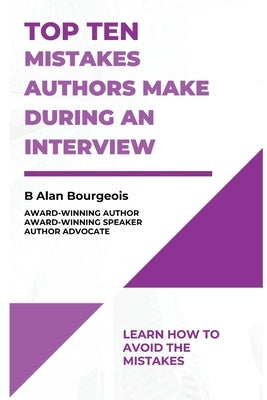 Top Ten Mistakes Authors Make During an Interview by Bourgeois, B. Alan