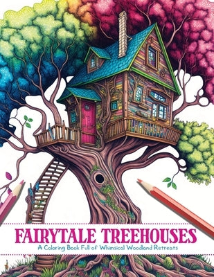 Fairytale Treehouses: A Coloring Book Full of Whimsical Woodland Retreats Paperback Independently Published