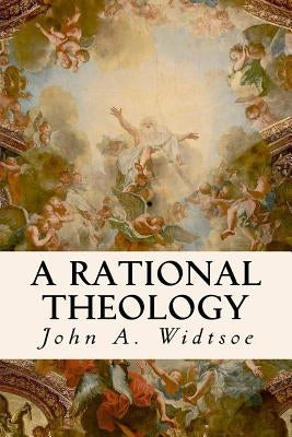 A Rational Theology by Widtsoe, John a.