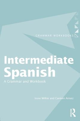 Intermediate Spanish: A Grammar and Workbook by Wilkie, Irene