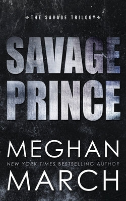 Savage Prince: An Anti-Heroes Collection Novel by March, Meghan