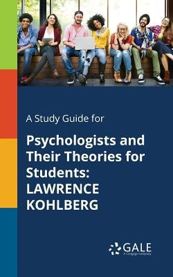 A Study Guide for Psychologists and Their Theories for Students: Lawrence Kohlberg by Gale, Cengage Learning