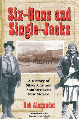 Six-Guns and Single-Jacks: A History of Silver City and Southwest New Mexico Paperback High Lonesome Books