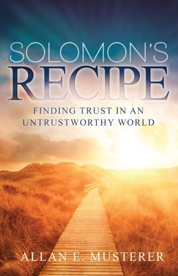 Solomon's Recipe: Finding Trust in an Untrustworthy World by Musterer, Allan