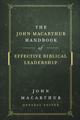 The John MacArthur Handbook of Effective Biblical Leadership by MacArthur, John