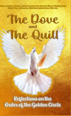 The Dove and The Quill: Reflections on the Order of the Golden Circle by Nj, Pha United Supreme Council