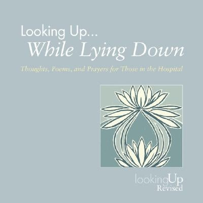 Looking Up... While Lying Down: Thoughts, Poems, and Prayers for Those in the Hospital Paperback Pilgrim Press