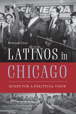 Latinos in Chicago: Quest for a Political Voice by Cruz, Wilfredo