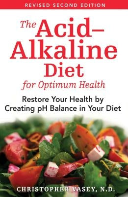 The Acid-Alkaline Diet for Optimum Health: Restore Your Health by Creating pH Balance in Your Diet by Vasey, Christopher