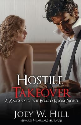 Hostile Takeover: A Knights of the Board Room Novel by Hill, Joey W.