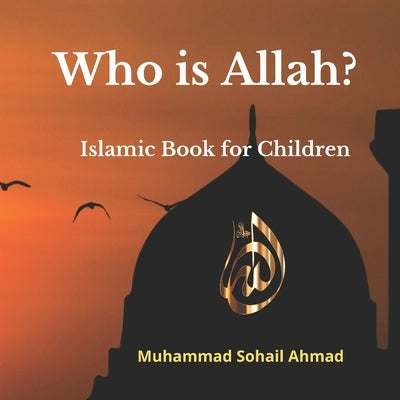 Who is Allah? Islamic Book for Children: Surah of Quran for Children Understanding about Allah, Muslim books for kids, Muslim goodnight stories Book by Ahmad, Muhammad Sohail