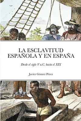 La Esclavitud Española Y En España: Desde el siglo V a.C. hasta el XIX by Gómez Pérez, Javier