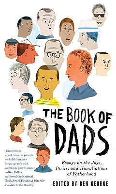 The Book of Dads: Essays on the Joys, Perils, and Humiliations of Fatherhood Paperback Ecco Press