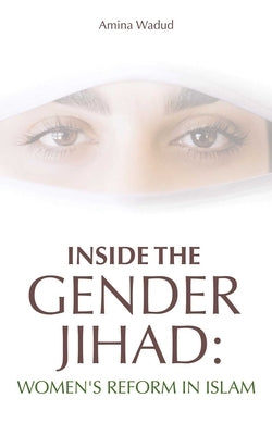 Inside the Gender Jihad: Women's Reform in Islam by Wadud, Amina