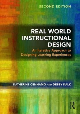 Real World Instructional Design: An Iterative Approach to Designing Learning Experiences by Cennamo, Katherine