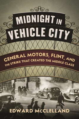 Midnight in Vehicle City: General Motors, Flint, and the Strike That Created the Middle Class Paperback Beacon Press