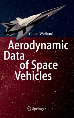 Aerodynamic Data of Space Vehicles by Weiland, Claus