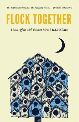 Flock Together: A Love Affair with Extinct Birds by Hollars, B. J.