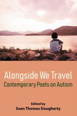 Alongside We Travel: Contemporary Poets on Autism by Dougherty, Sean Thomas