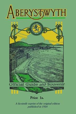 Aberystwyth Official Guide and Souvenir: A facsimile reprint of the 1924 guide Paperback Gwasg y Gors
