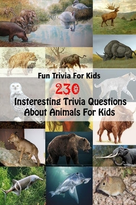 Fun Trivia For Kids: 230 Insteresting Trivia Questions About Animals For Kids by E. Brooks, Michael