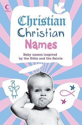 Christian Christian Names: Baby Names Inspired by the Bible and the Saints by Manser, Martin
